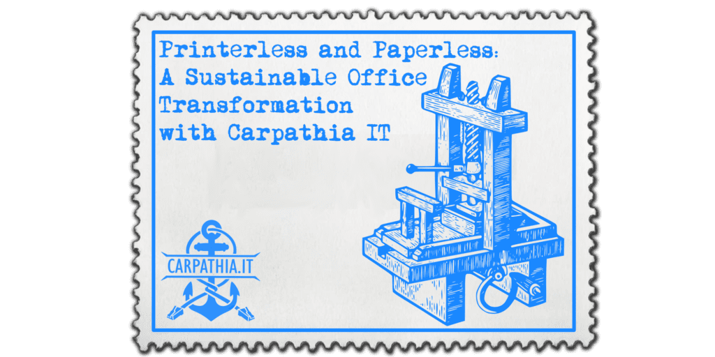 Printerless and Paperless: A Sustainable Office Transformation with Carpathia IT