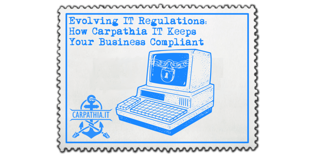 Evolving IT Regulations: How Carpathia IT Keeps Your Business Compliant